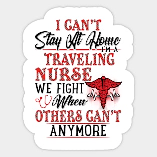 I Can't Stay At Home I'm A Traveling Nurse We Fight - Nurse Gifts Sticker